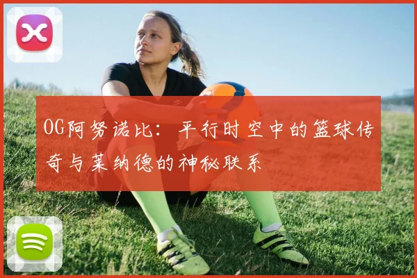 OG阿努诺比：平行时空中的篮球传奇与莱纳德的神秘联系