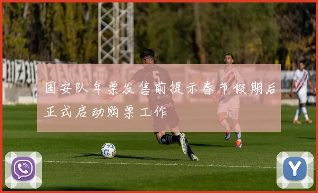 国安队年票发售前提示春节假期后正式启动购票工作